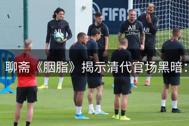 聊斋《胭脂》揭示清代官场黑暗：绝美相思竟成惊天血案导火索
