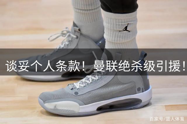谈妥个人条款！曼联绝杀级引援！新目标实力碾压楚阿梅尼