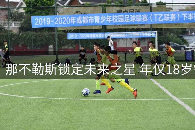 那不勒斯锁定未来之星 年仅18岁锋线新星加盟